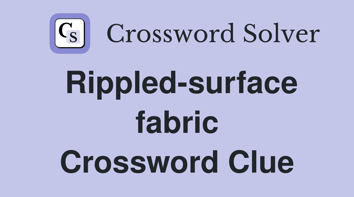 Rippled-surface fabric Crossword Clue