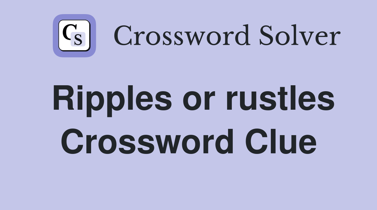 Ripples or rustles Crossword Clue