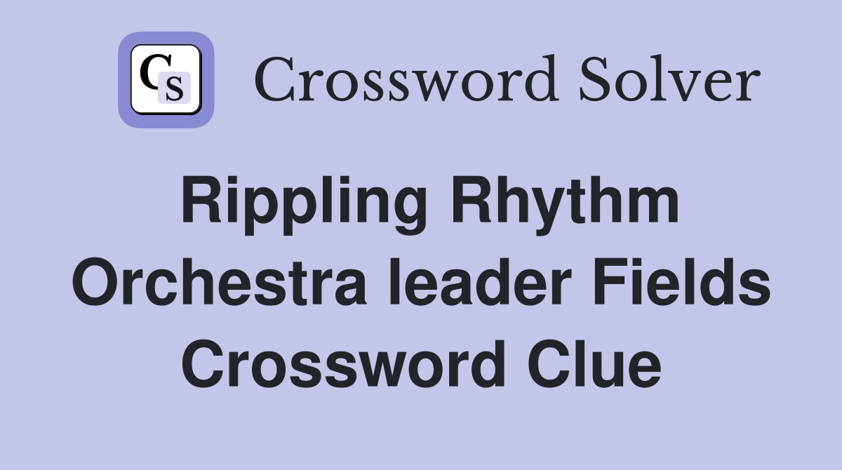 Rippling Rhythm Orchestra leader Fields Crossword Clue