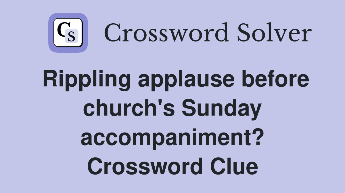 Rippling applause before church's Sunday accompaniment? Crossword Clue
