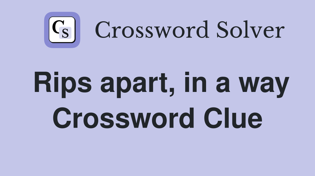 Rips apart, in a way Crossword Clue