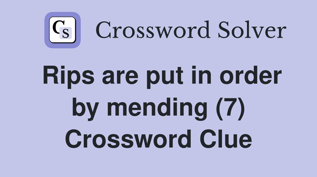 Rips are put in order by mending (7) Crossword Clue