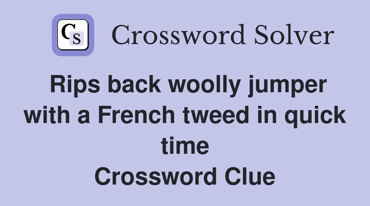 Rips back woolly jumper with a French tweed in quick time Crossword Clue