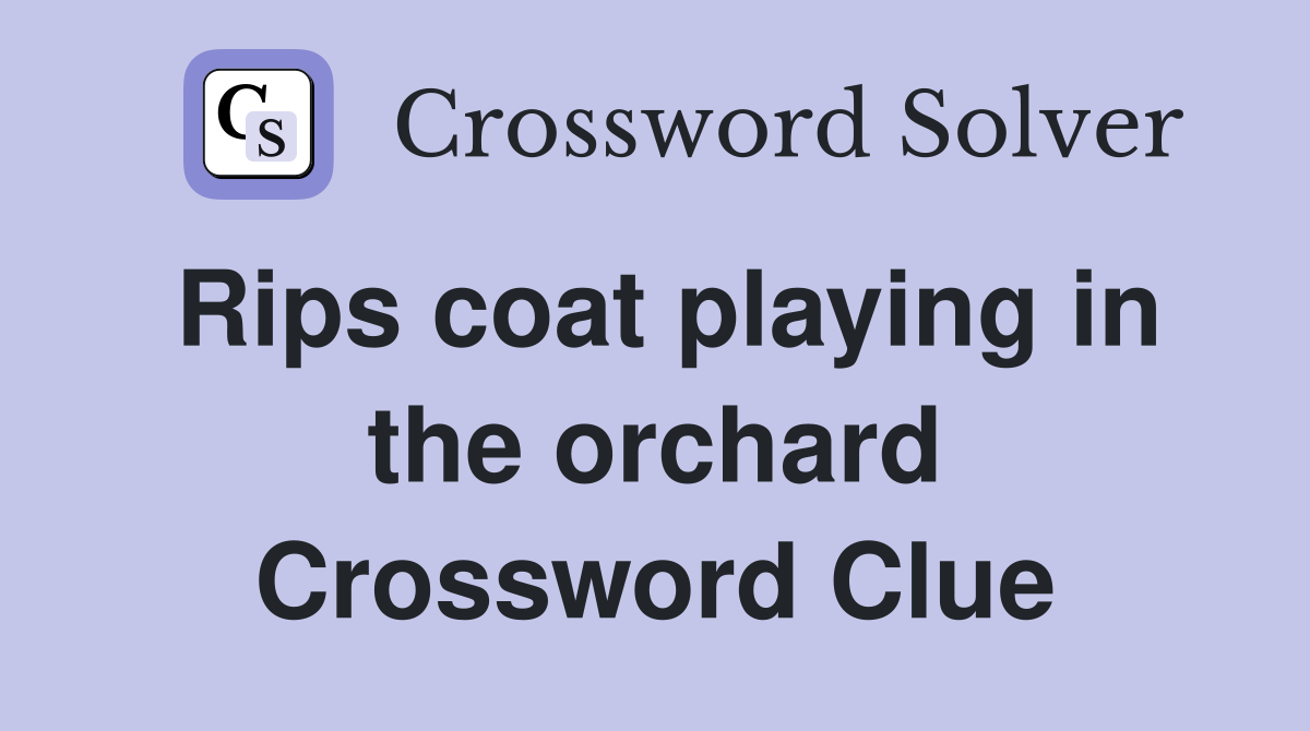 Rips coat playing in the orchard Crossword Clue