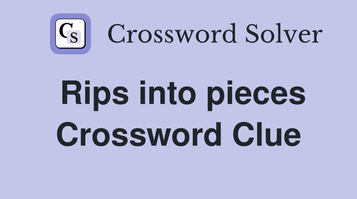 Rips into pieces Crossword Clue