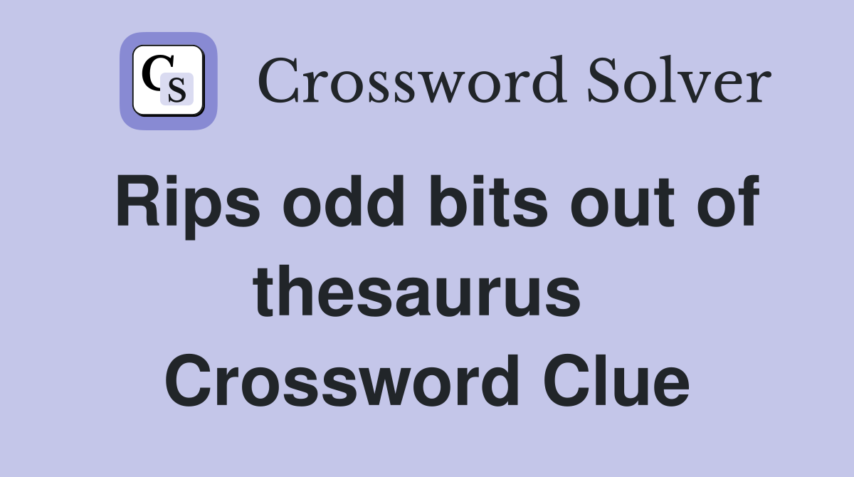 Rips odd bits out of thesaurus  Crossword Clue