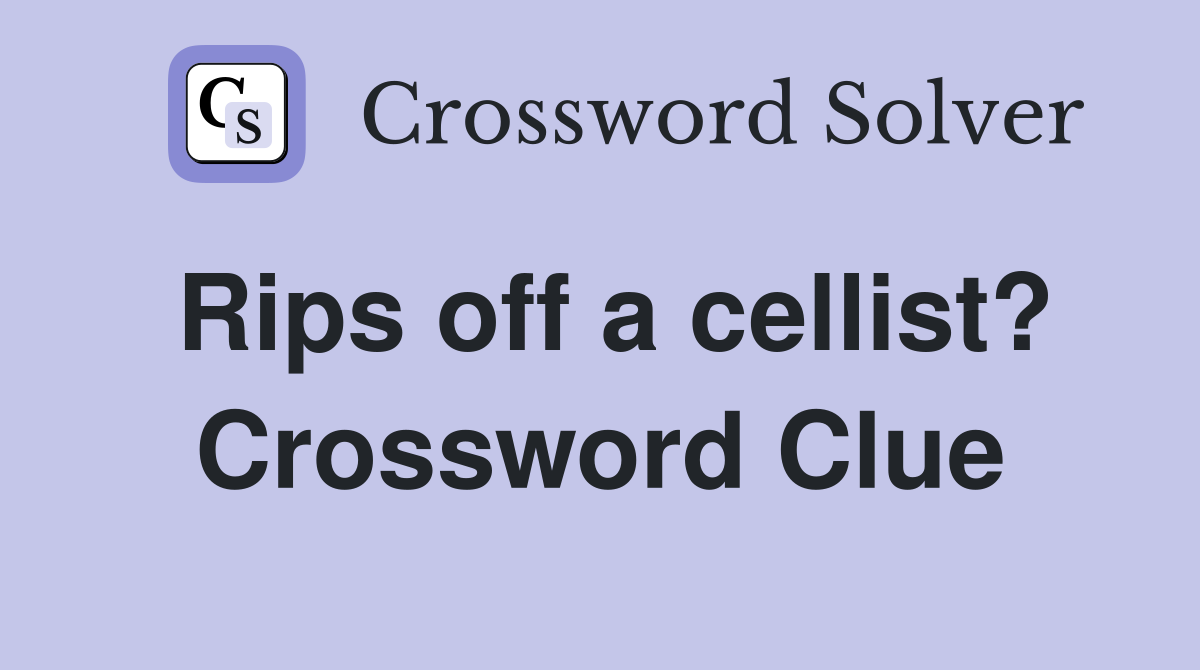 Rips off a cellist? Crossword Clue