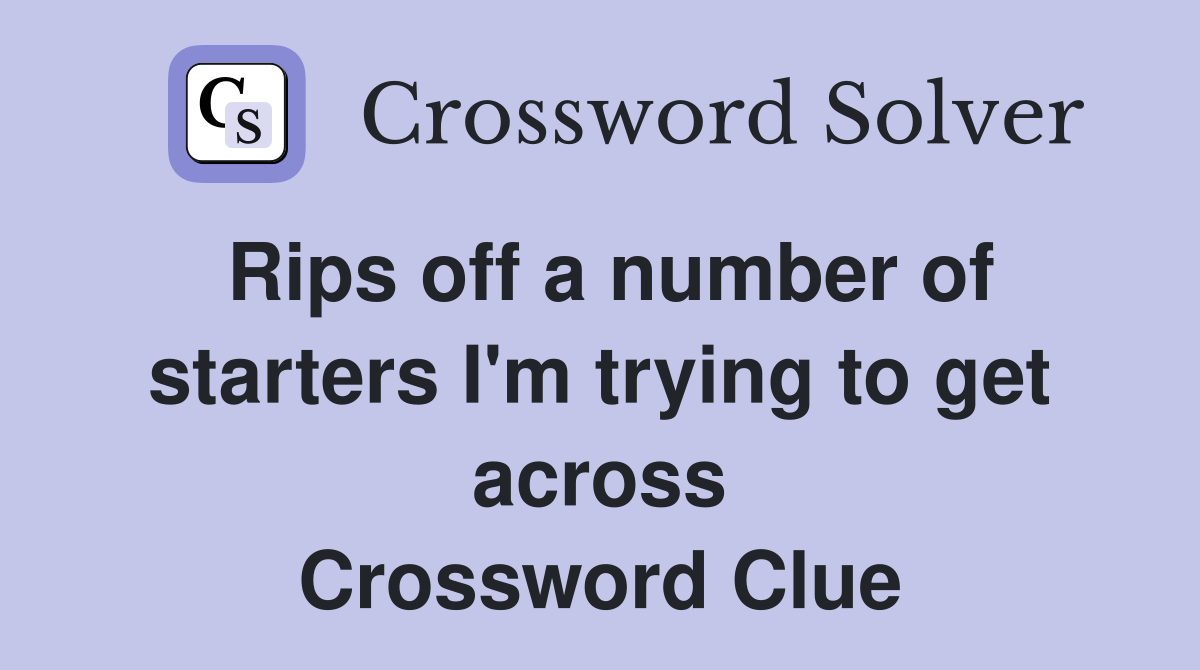Rips off a number of starters I'm trying to get across Crossword Clue