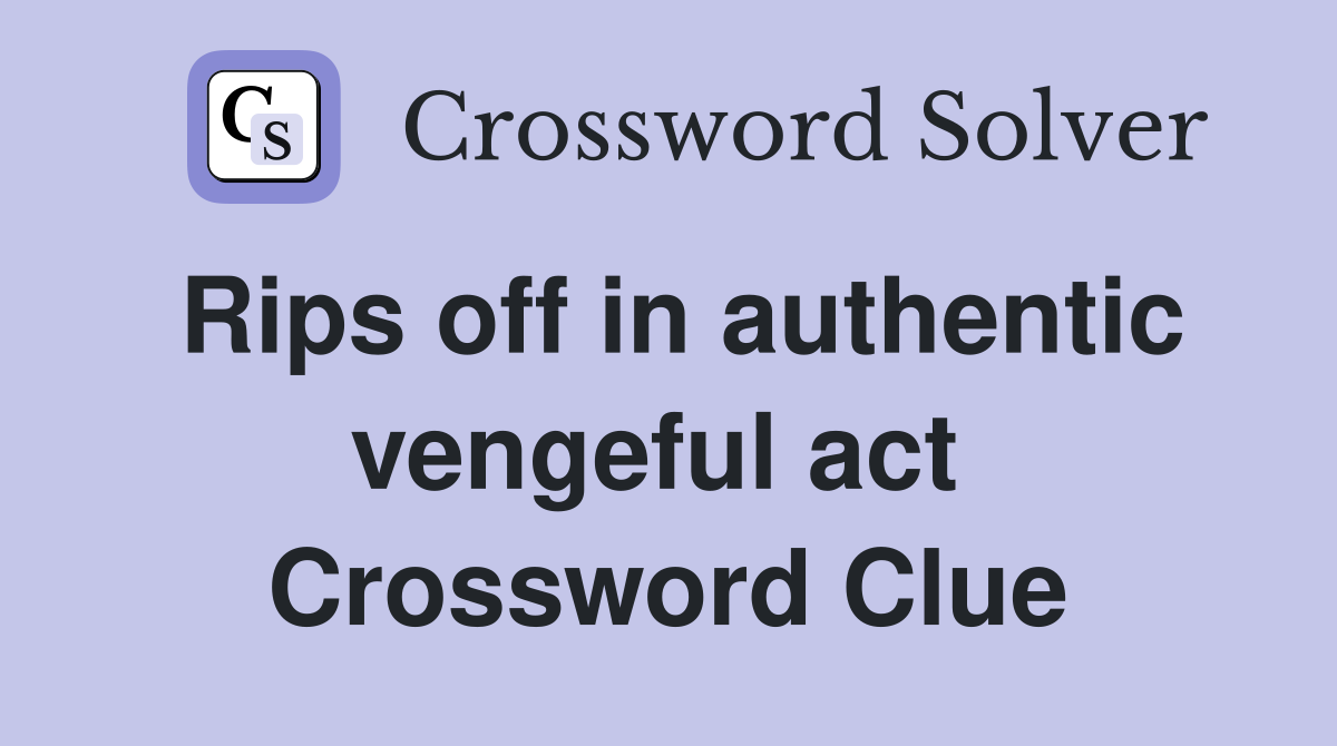Rips off in authentic vengeful act  Crossword Clue