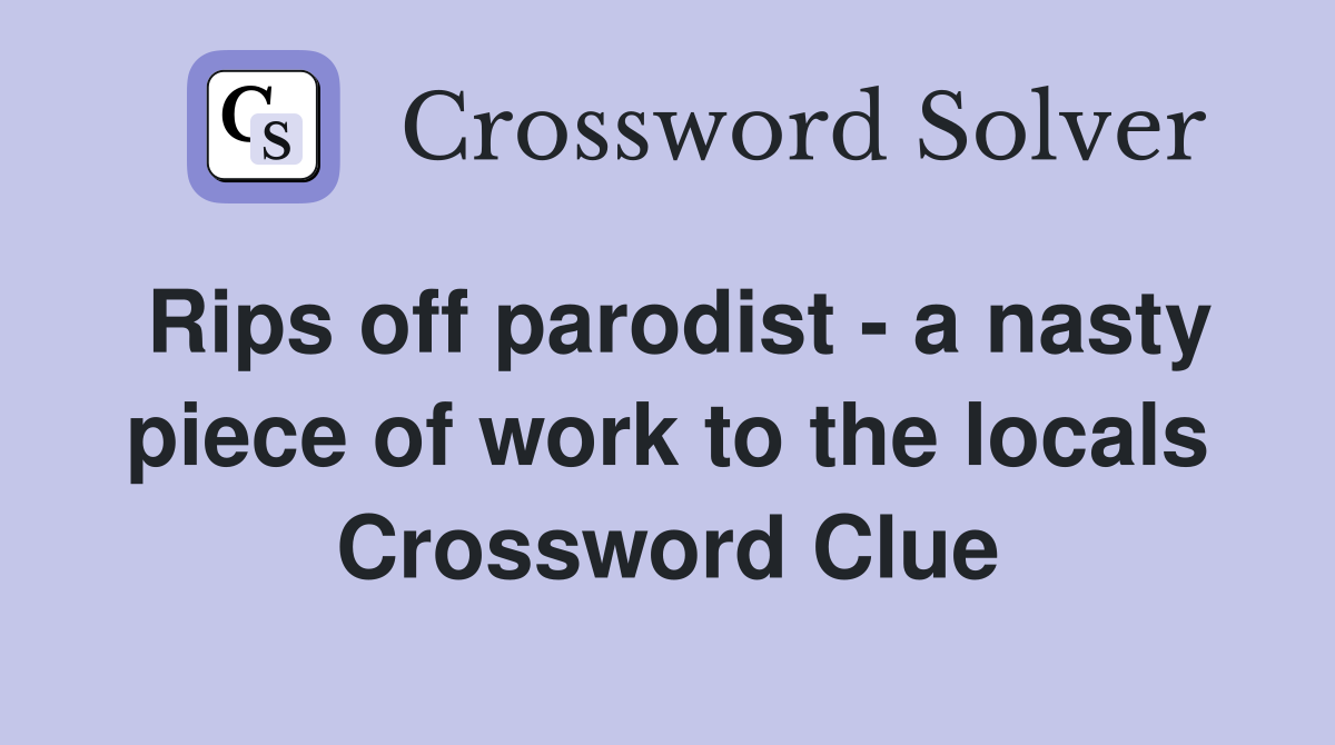 Rips off parodist - a nasty piece of work to the locals Crossword Clue