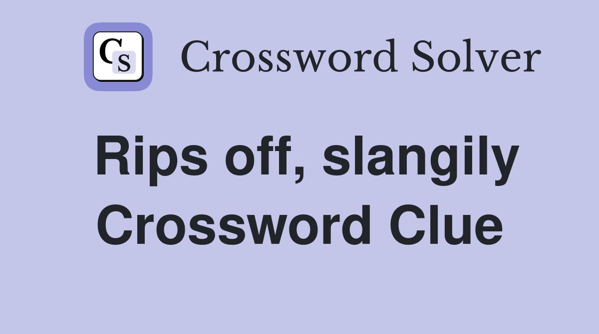 Rips off, slangily Crossword Clue