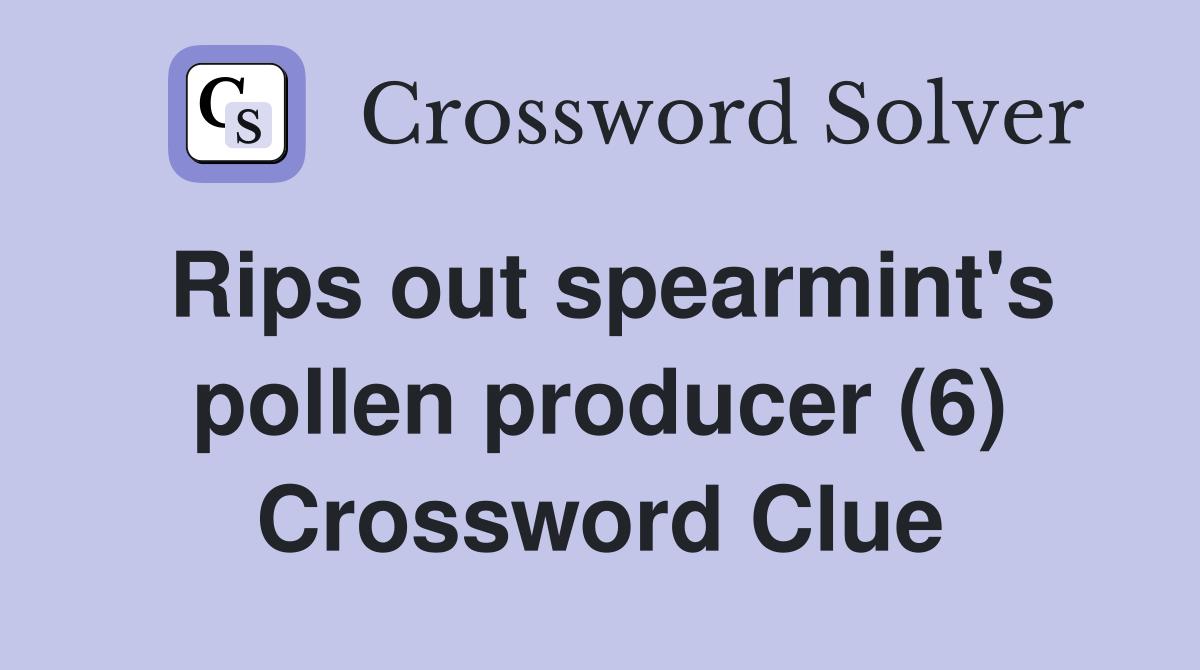 Rips out spearmint's pollen producer (6) Crossword Clue
