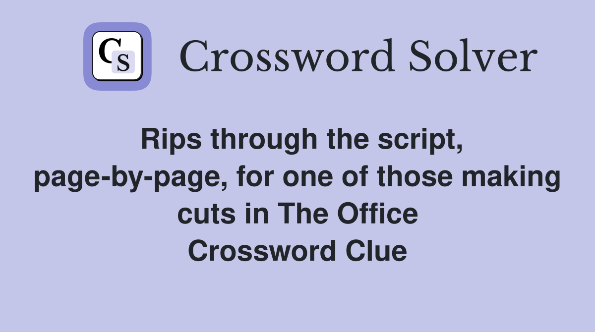 Rips through the script, page-by-page, for one of those making cuts in The Office Crossword Clue