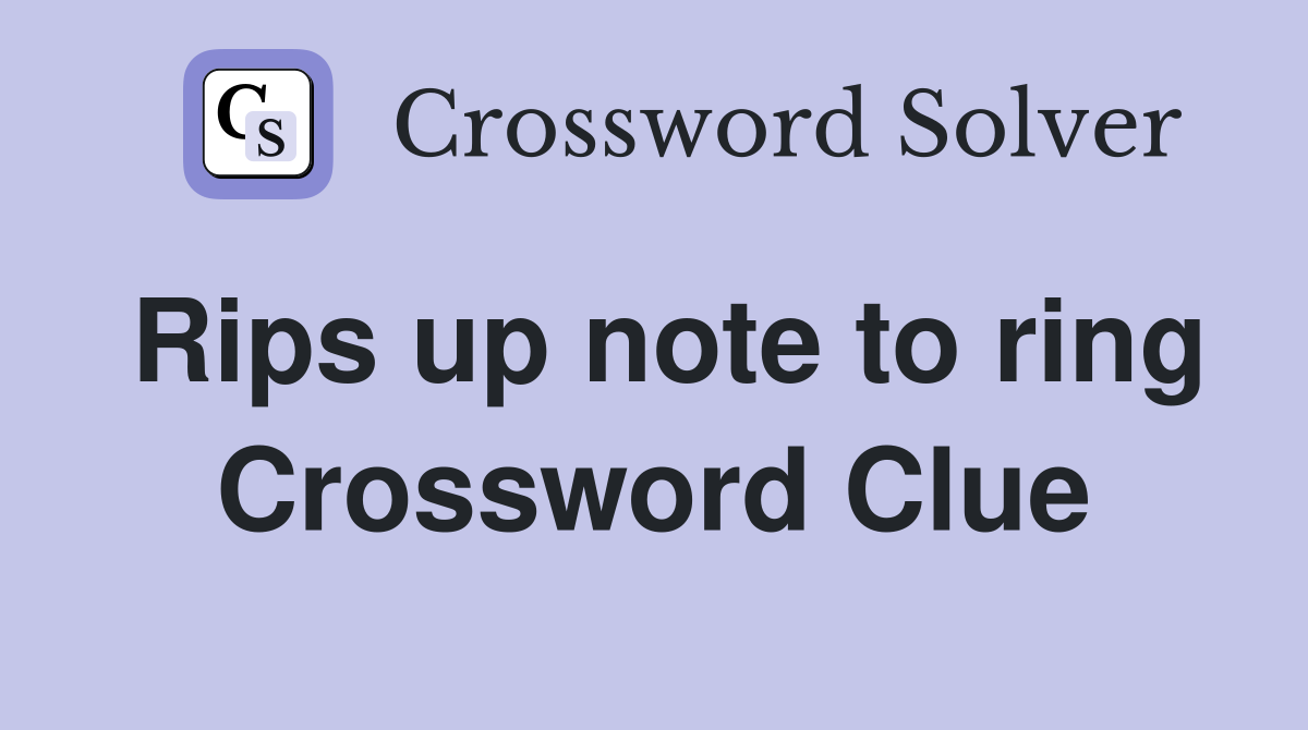 Rips up note to ring Crossword Clue