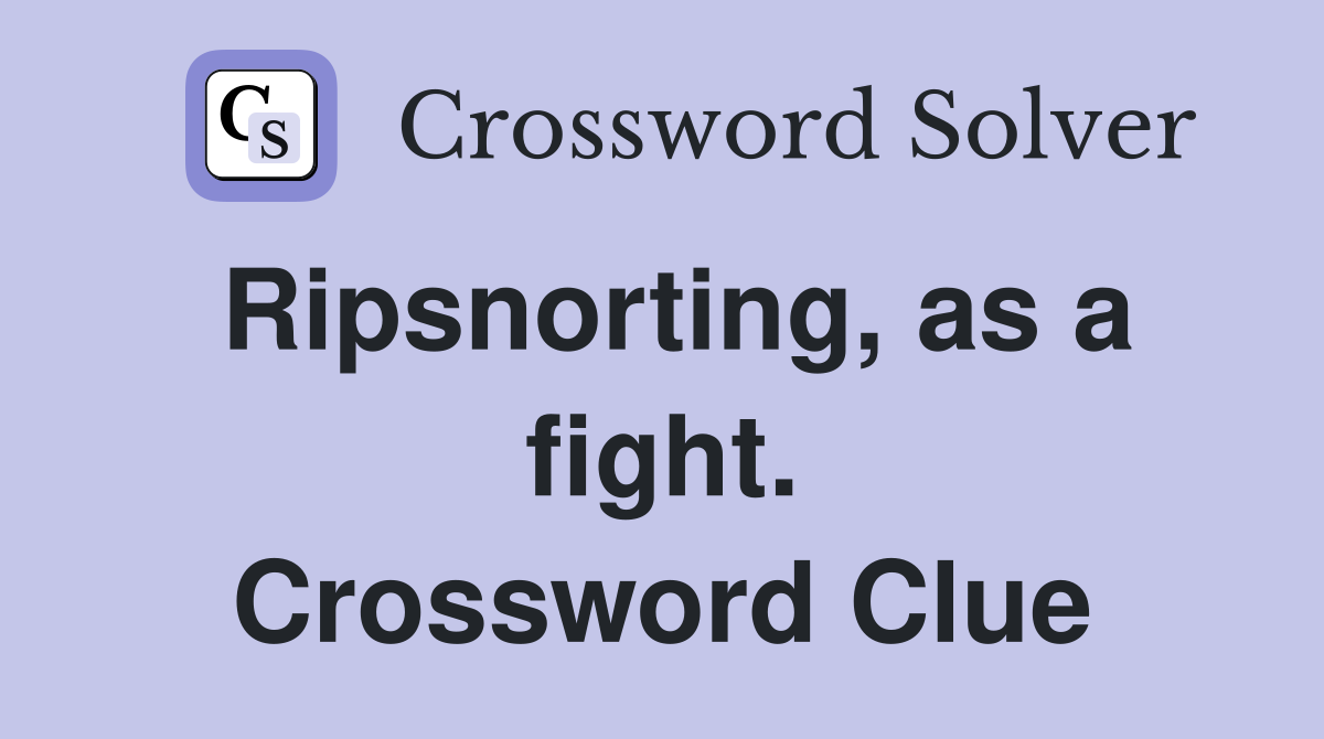 Ripsnorting, as a fight. Crossword Clue