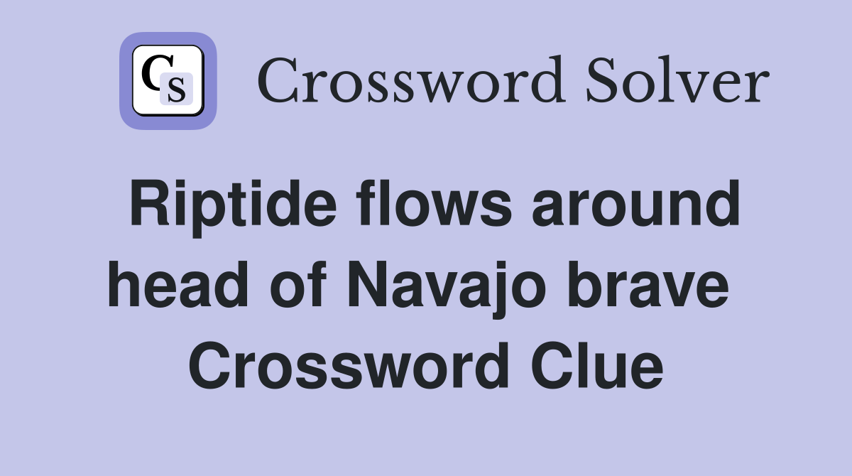 Riptide flows around head of Navajo brave  Crossword Clue
