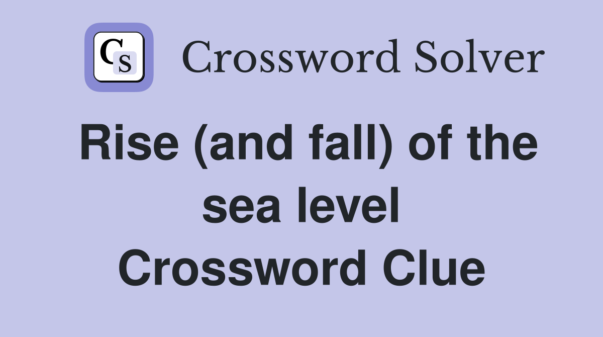 Rise (and fall) of the sea level Crossword Clue