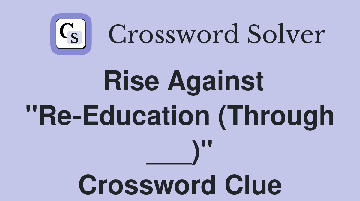 Rise Against "Re-Education (Through ___)" Crossword Clue