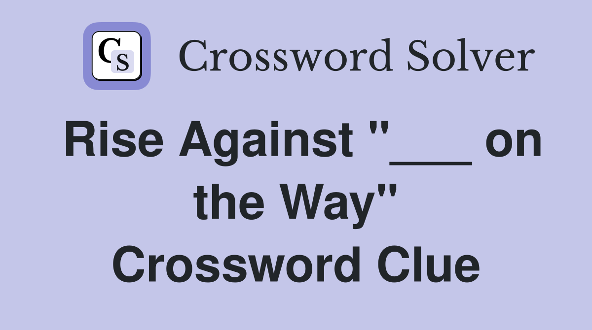 Rise Against "___ on the Way" Crossword Clue
