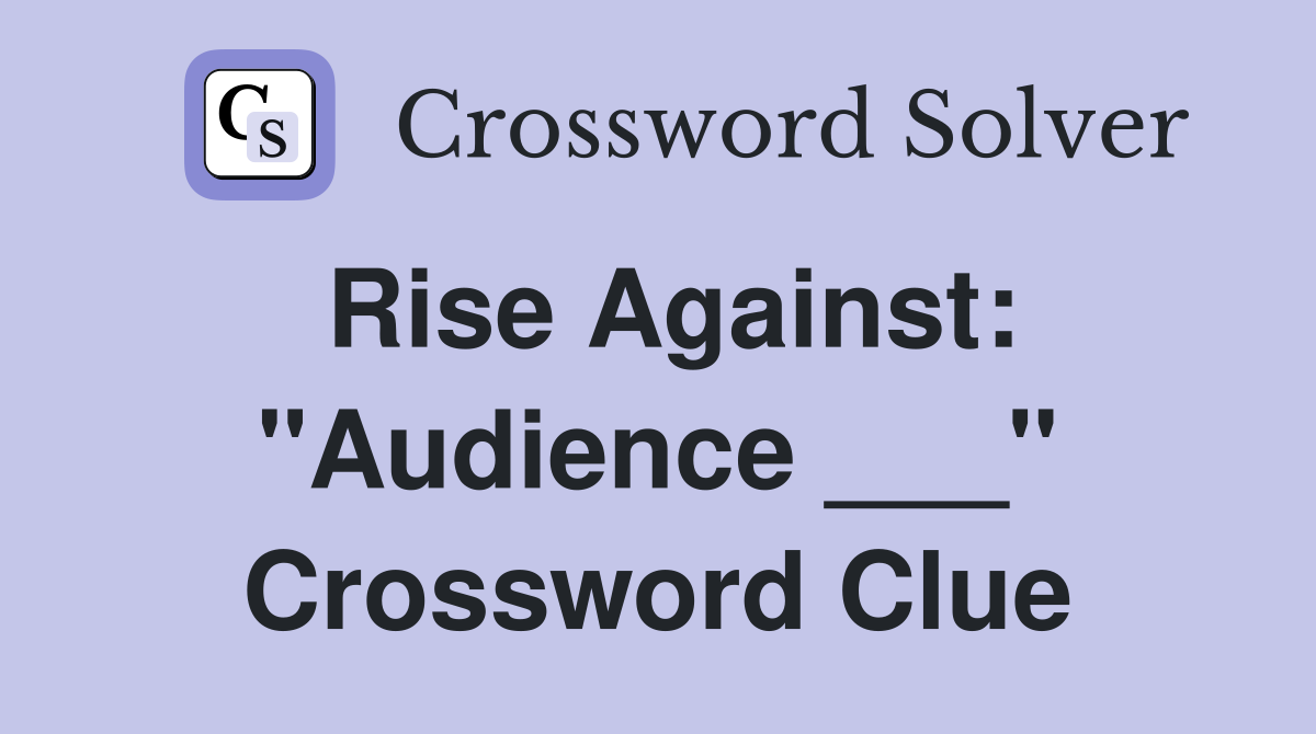 Rise Against: "Audience ___" Crossword Clue