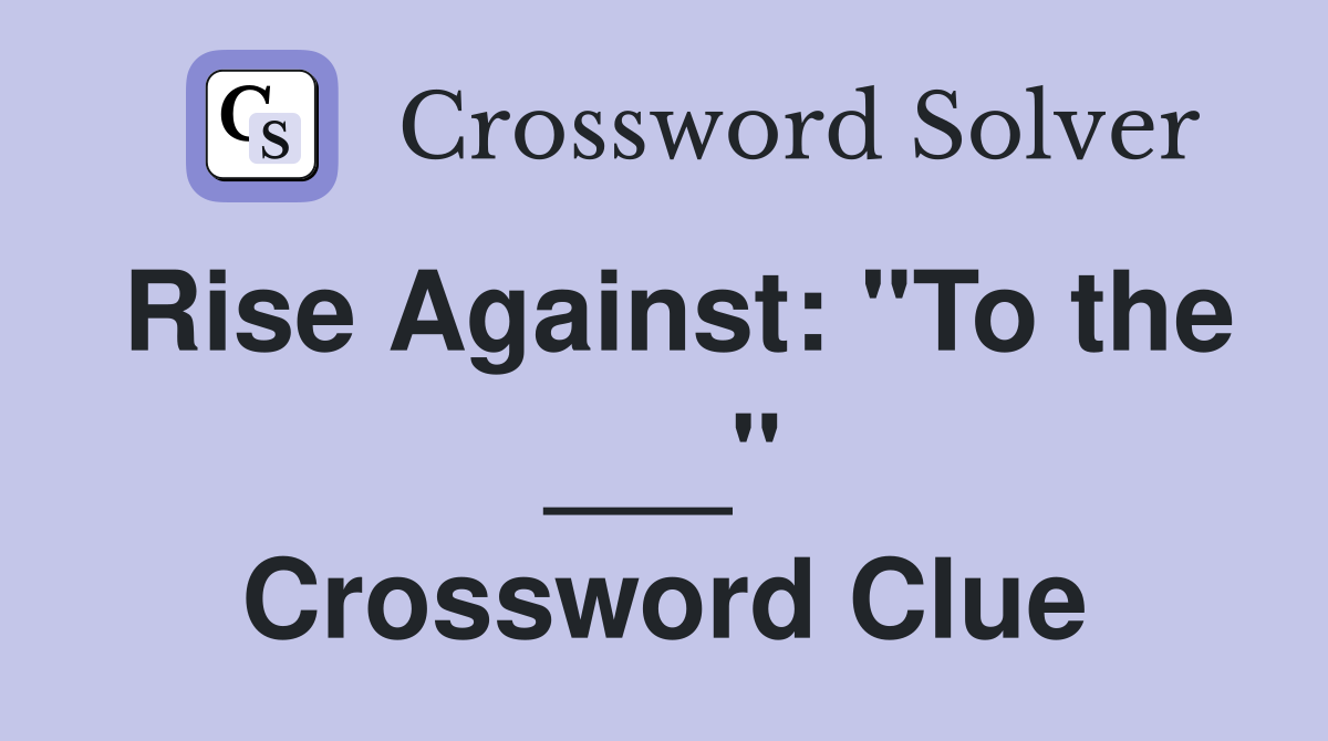 Rise Against: "To the ___" Crossword Clue