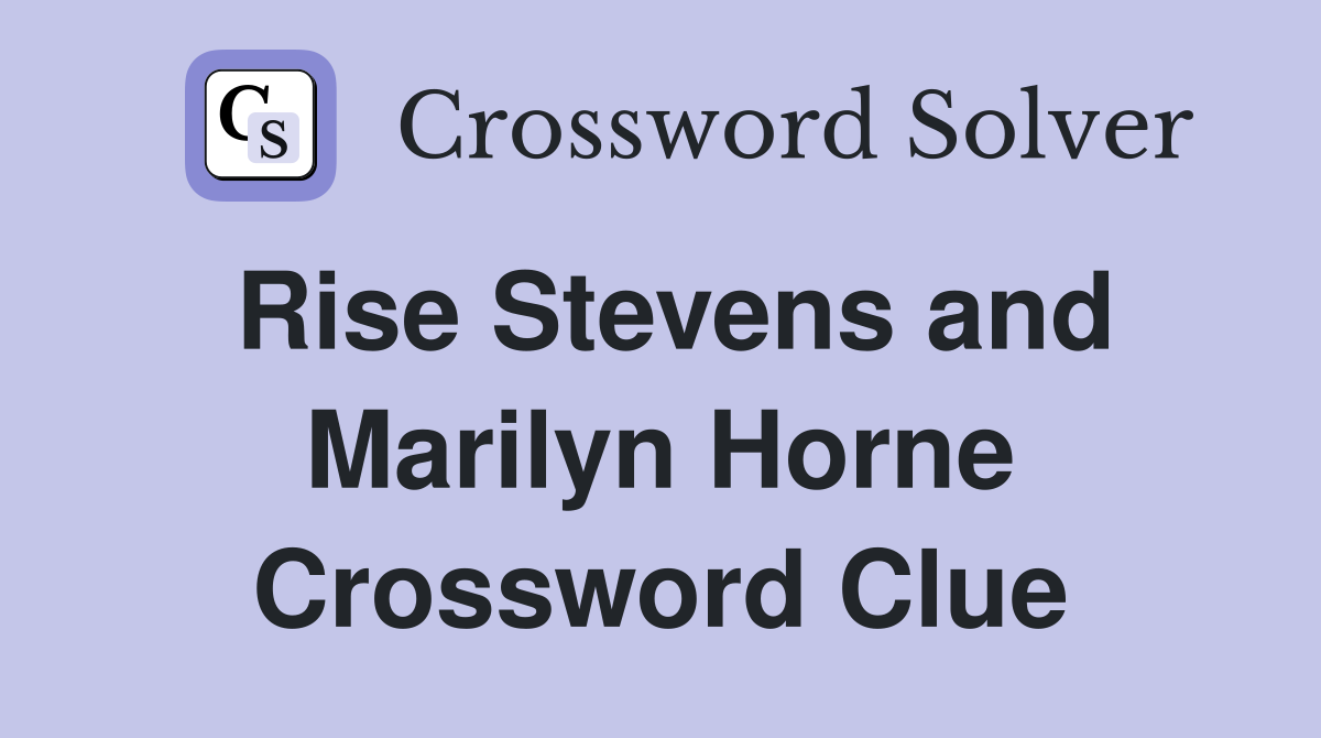 Rise Stevens and Marilyn Horne Crossword Clue