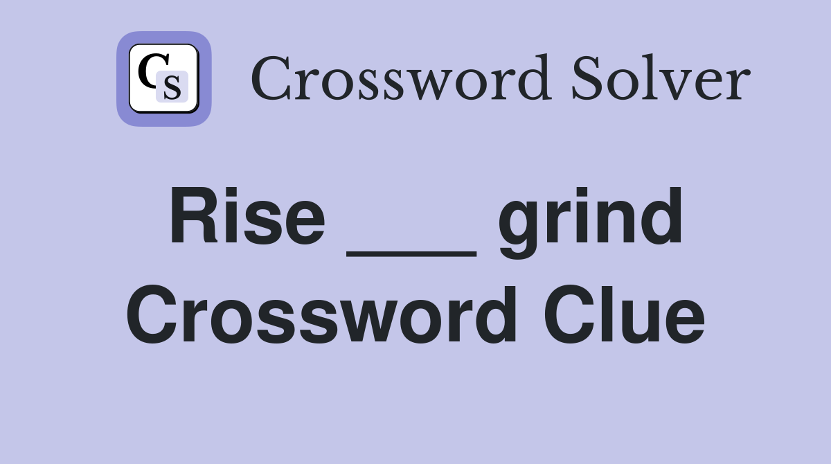 Rise ___ grind Crossword Clue