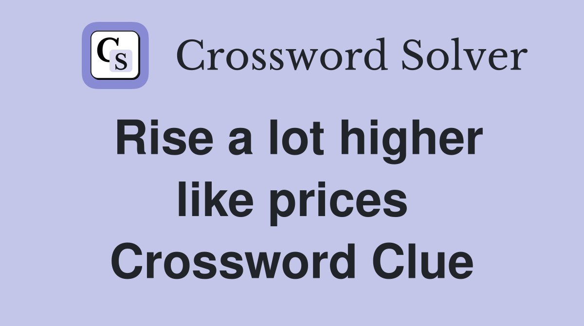 Rise a lot higher like prices Crossword Clue