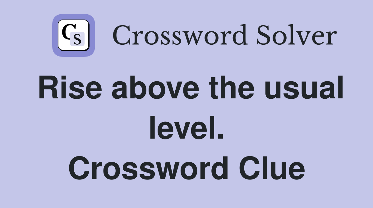 Rise above the usual level. Crossword Clue