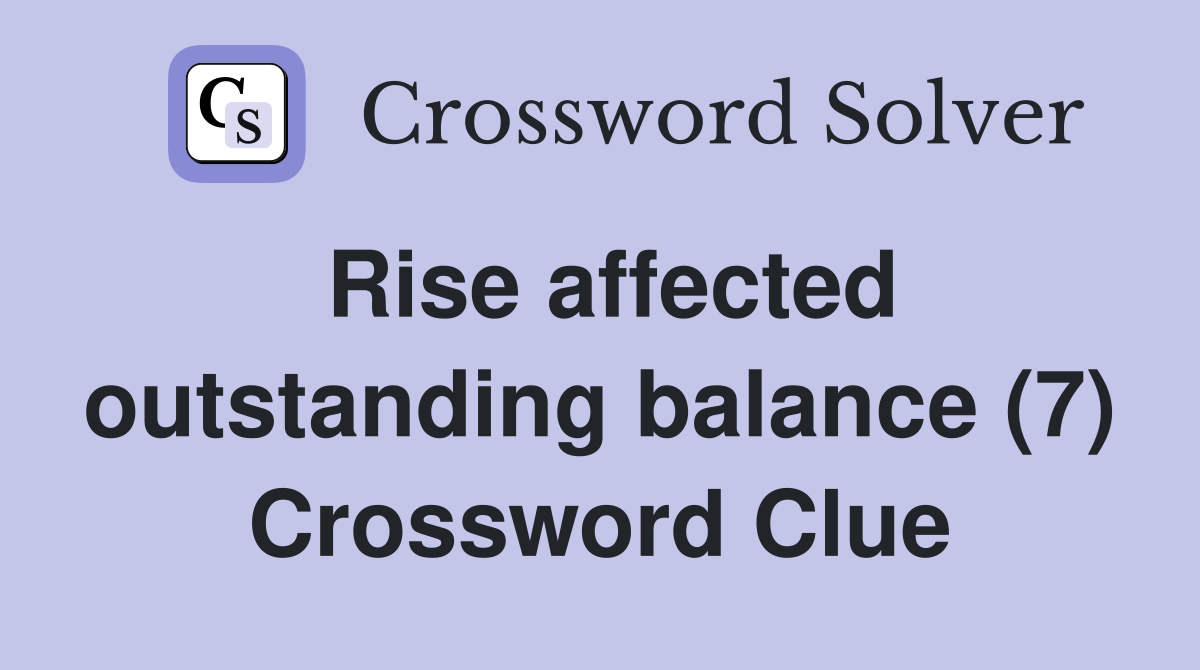 Rise affected outstanding balance (7) Crossword Clue