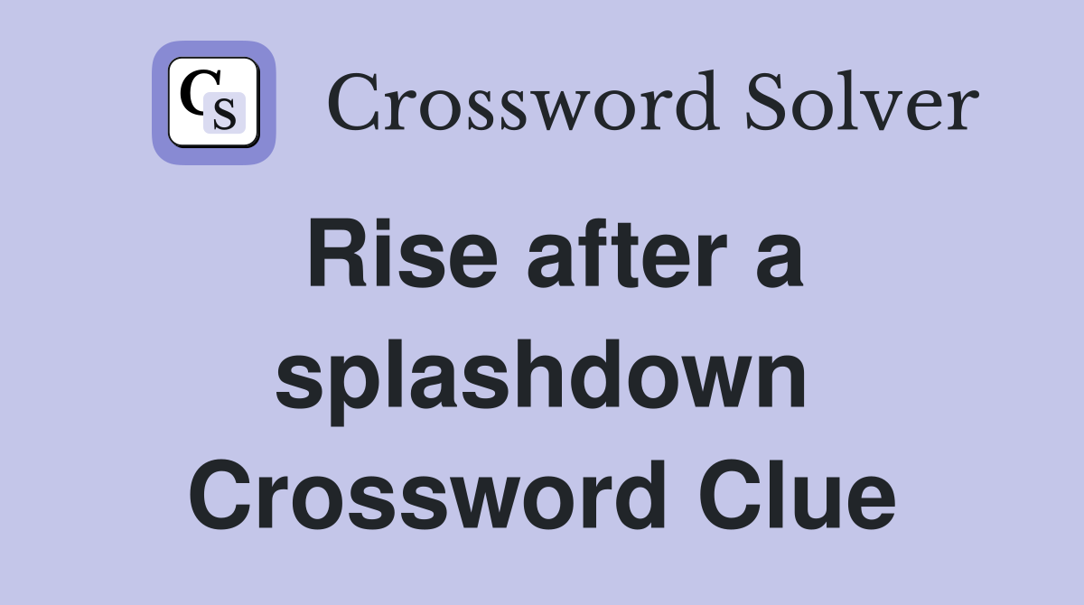 Rise after a splashdown Crossword Clue