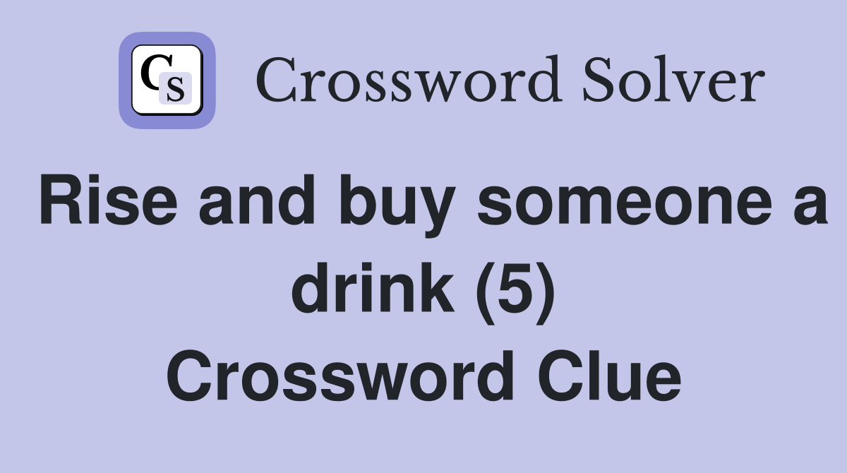 Rise and buy someone a drink (5) Crossword Clue