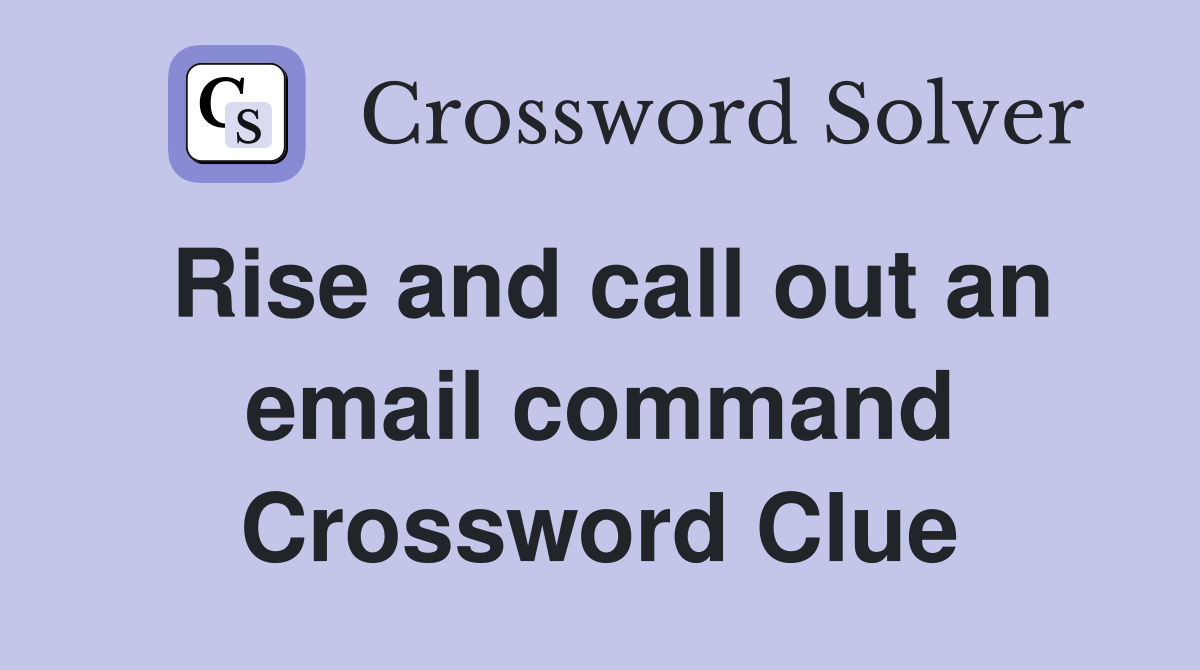 Rise and call out an email command Crossword Clue