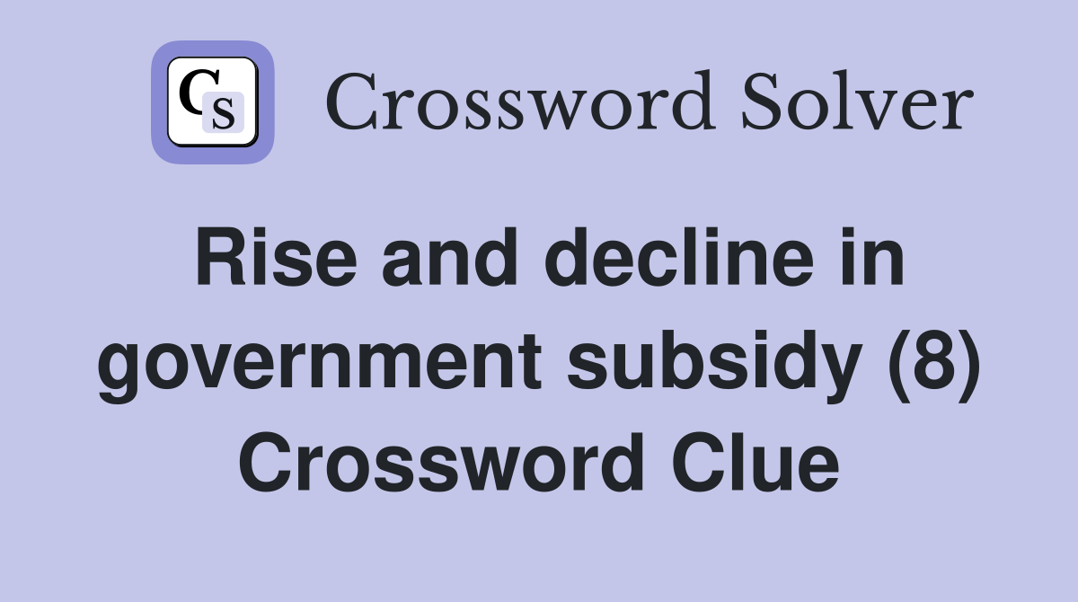 Rise and decline in government subsidy (8) Crossword Clue