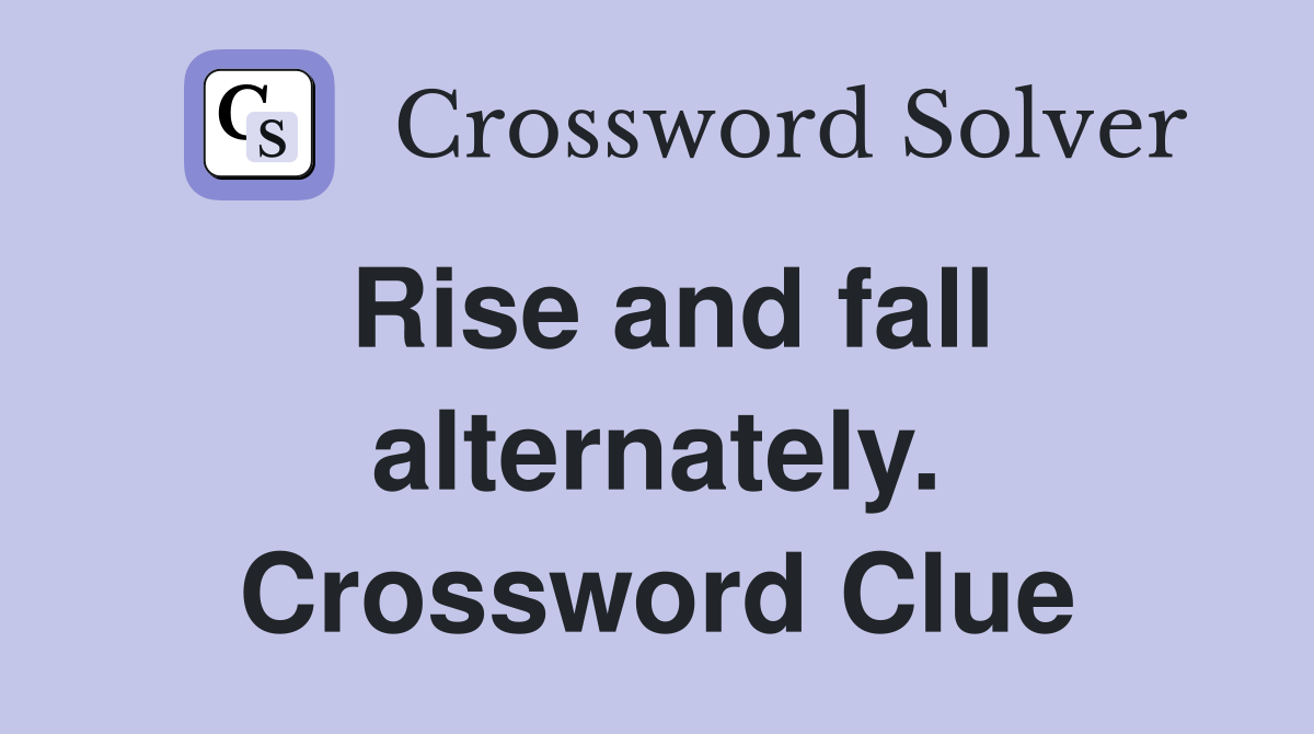Rise and fall alternately. Crossword Clue