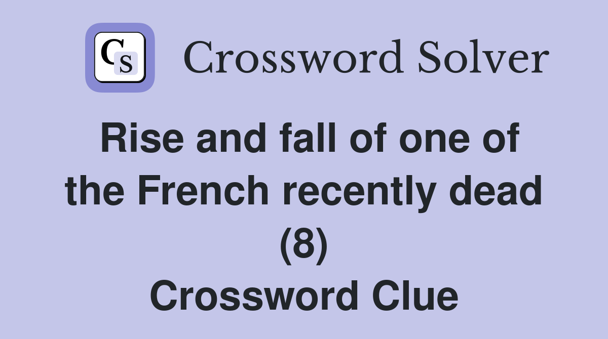Rise and fall of one of the French recently dead (8) Crossword Clue
