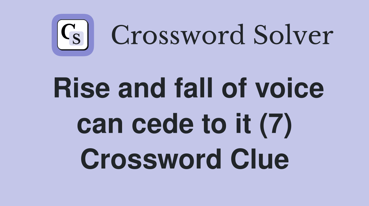 Rise and fall of voice can cede to it (7) Crossword Clue