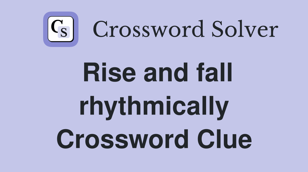 Rise and fall rhythmically Crossword Clue
