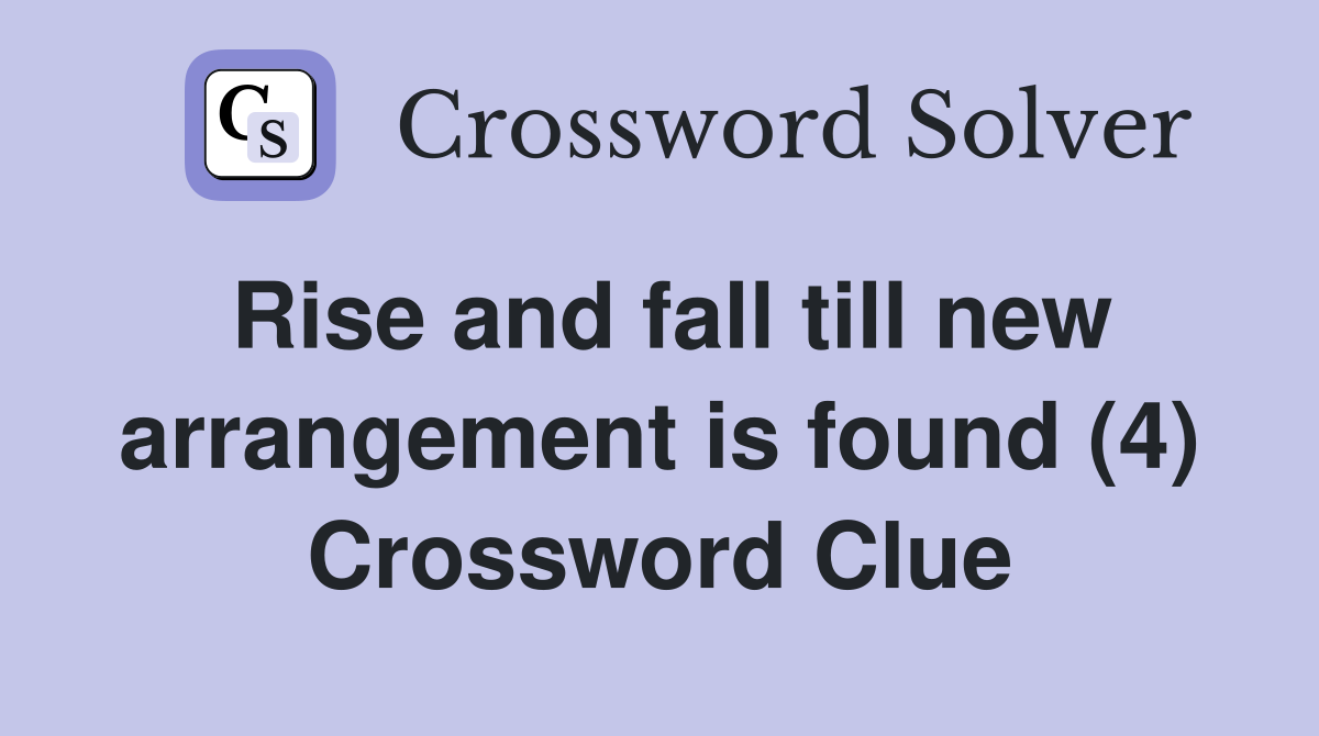 Rise and fall till new arrangement is found (4) Crossword Clue