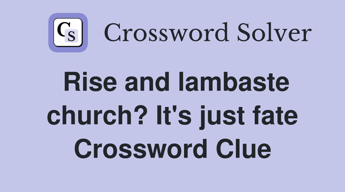 Rise and lambaste church? It's just fate Crossword Clue