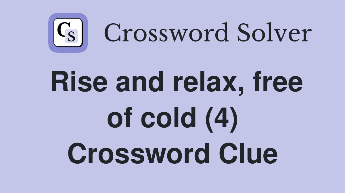 Rise and relax, free of cold (4) Crossword Clue