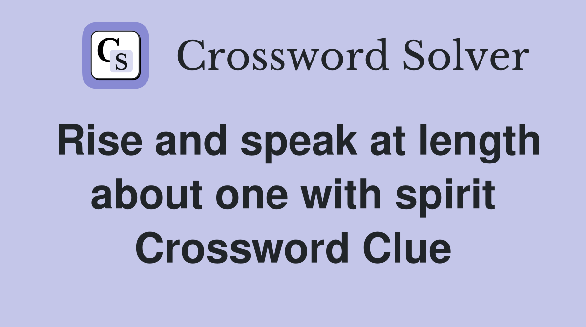 Rise and speak at length about one with spirit Crossword Clue