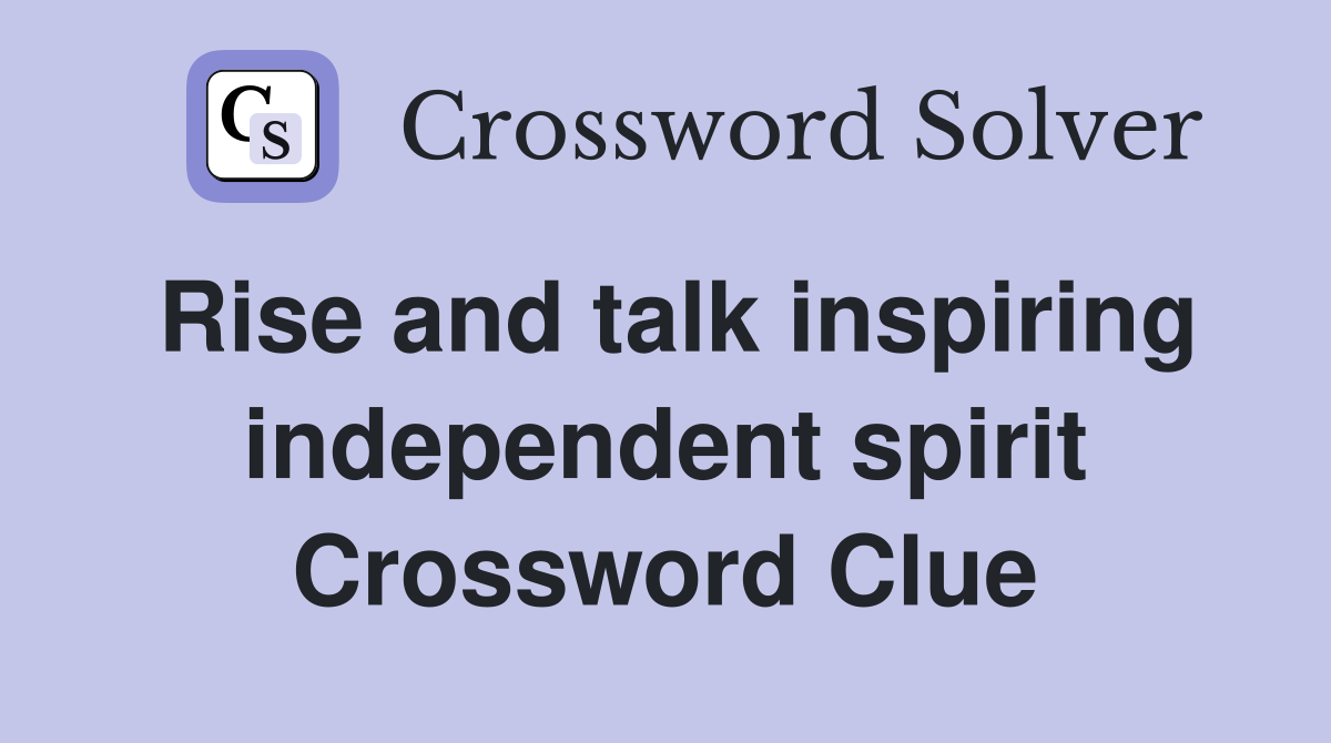 Rise and talk inspiring independent spirit Crossword Clue