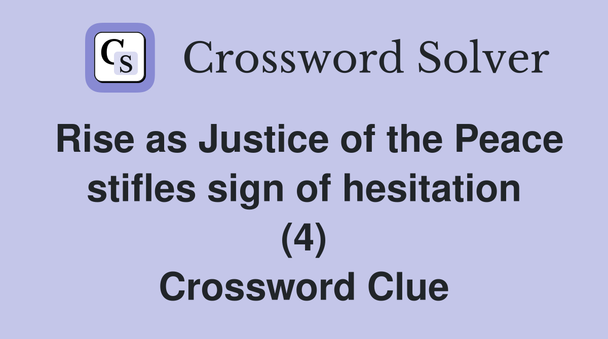 Rise as Justice of the Peace stifles sign of hesitation (4) Crossword Clue