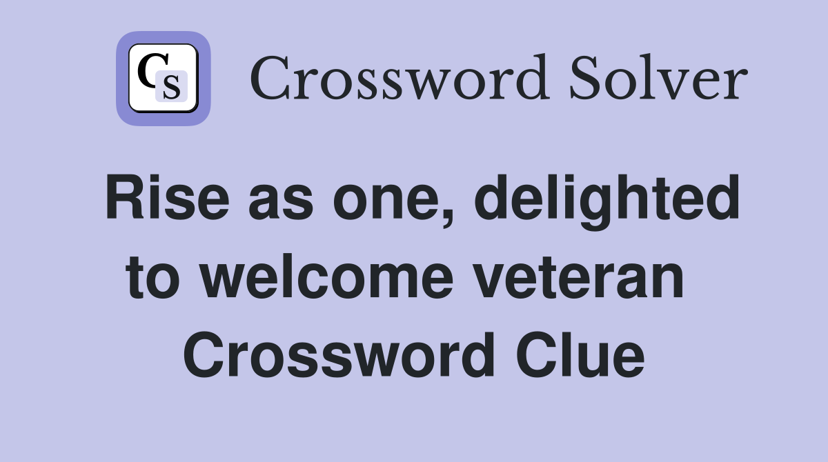 Rise as one, delighted to welcome veteran  Crossword Clue