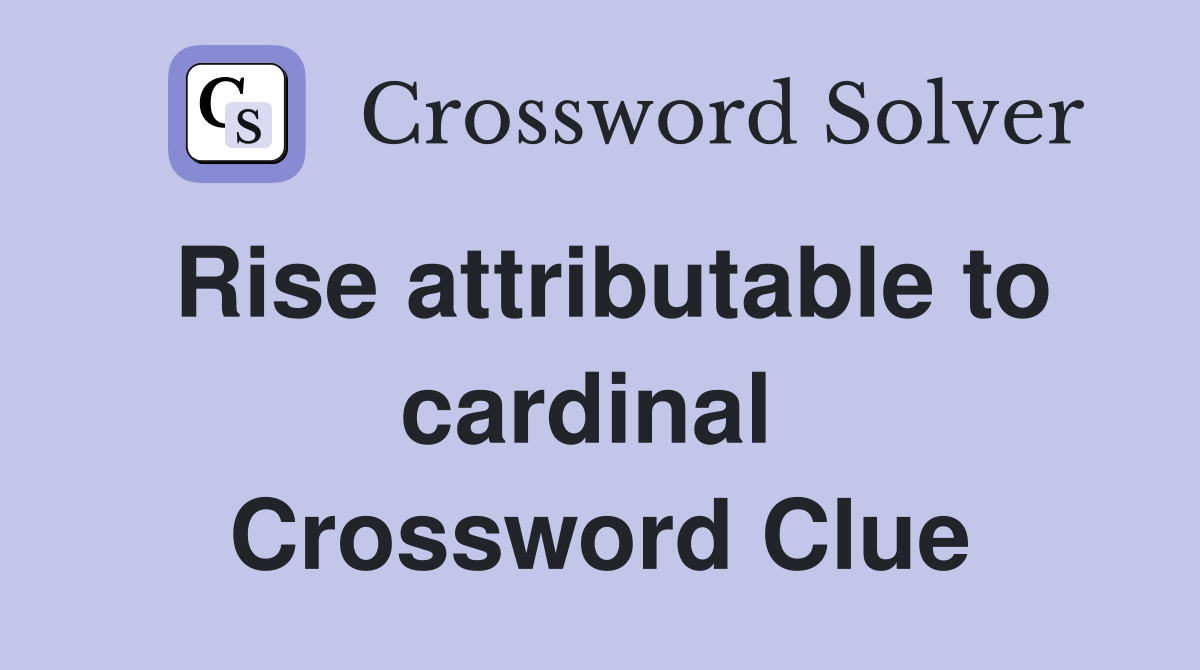 Rise attributable to cardinal  Crossword Clue