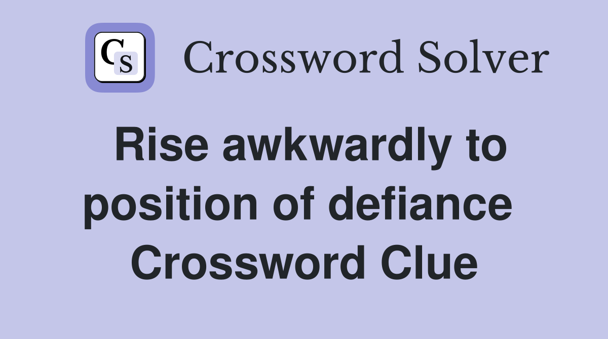 Rise awkwardly to position of defiance  Crossword Clue