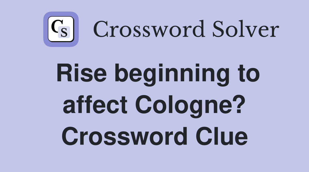 Rise beginning to affect Cologne? Crossword Clue