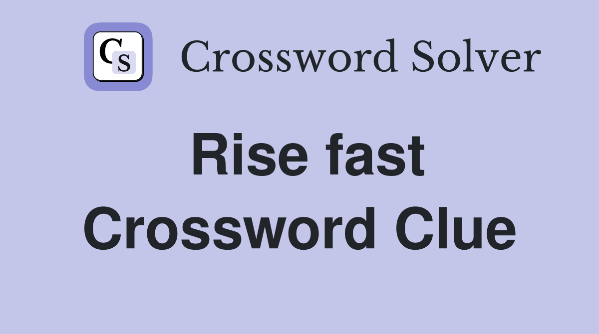 Rise fast Crossword Clue