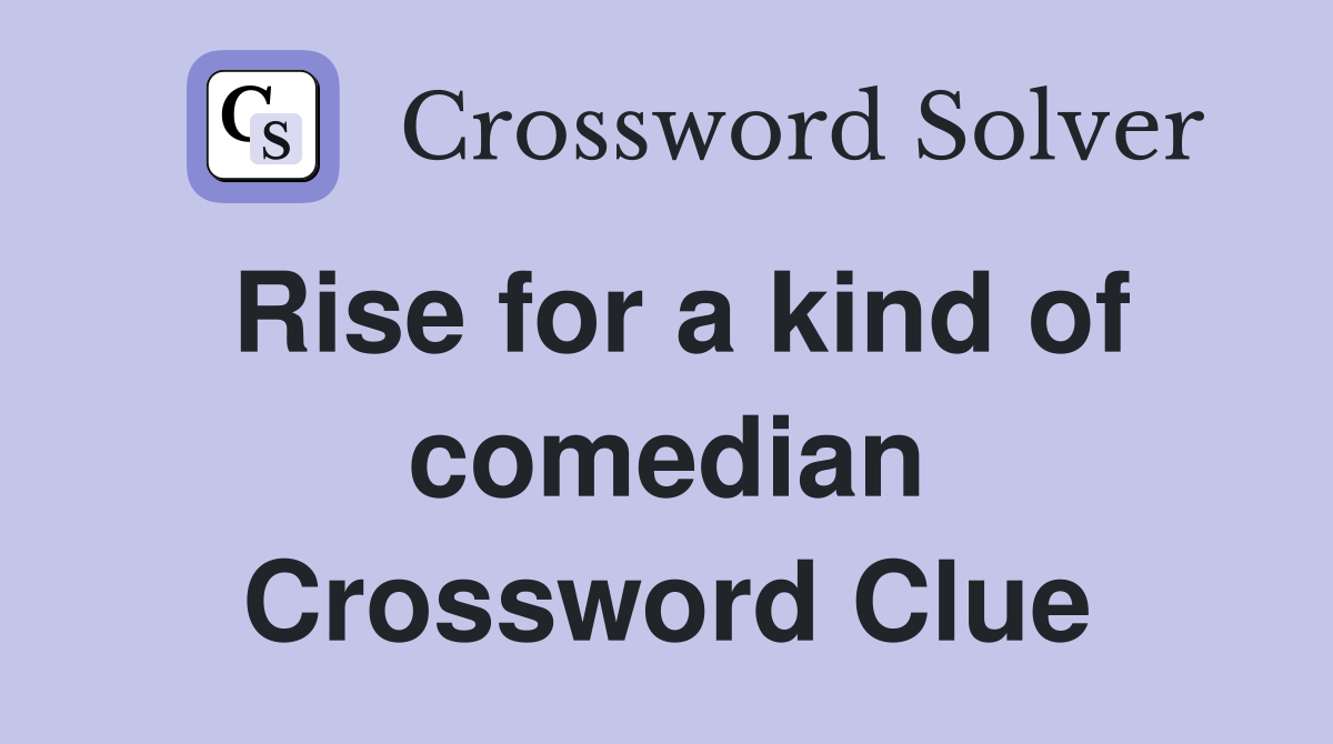 Rise for a kind of comedian Crossword Clue